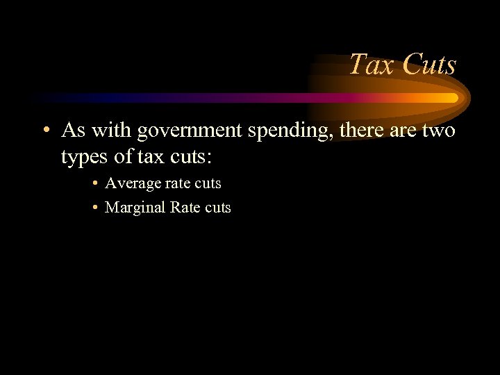 Tax Cuts • As with government spending, there are two types of tax cuts: