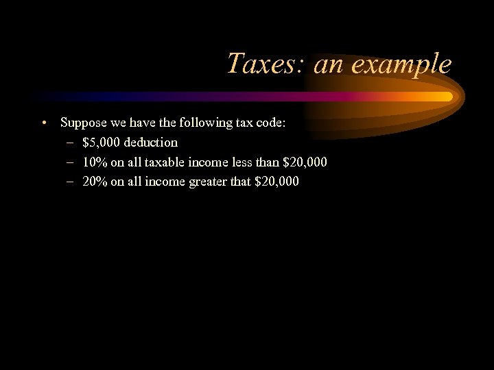 Taxes: an example • Suppose we have the following tax code: – $5, 000