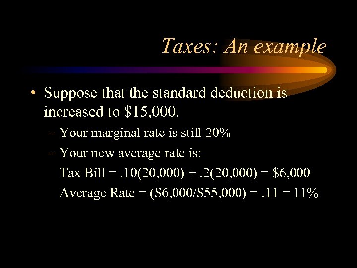 Taxes: An example • Suppose that the standard deduction is increased to $15, 000.