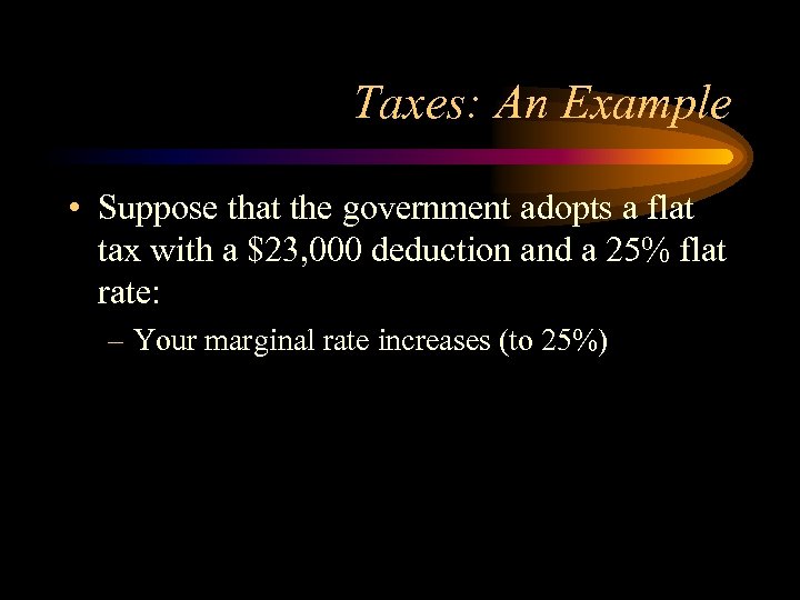 Taxes: An Example • Suppose that the government adopts a flat tax with a