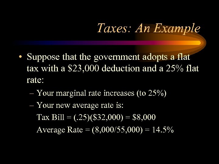 Taxes: An Example • Suppose that the government adopts a flat tax with a