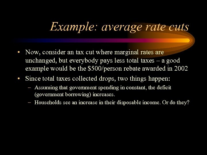 Example: average rate cuts • Now, consider an tax cut where marginal rates are