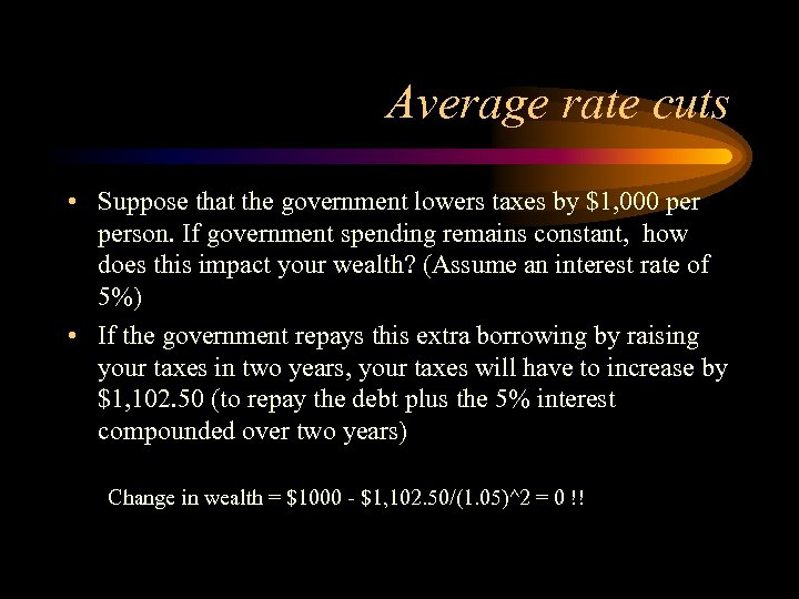 Average rate cuts • Suppose that the government lowers taxes by $1, 000 person.