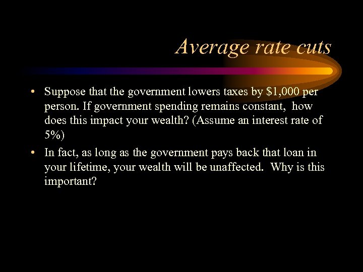 Average rate cuts • Suppose that the government lowers taxes by $1, 000 person.