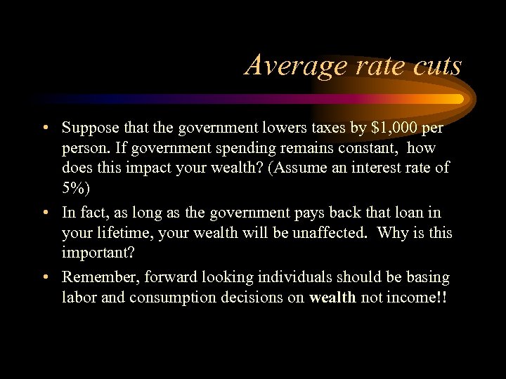 Average rate cuts • Suppose that the government lowers taxes by $1, 000 person.