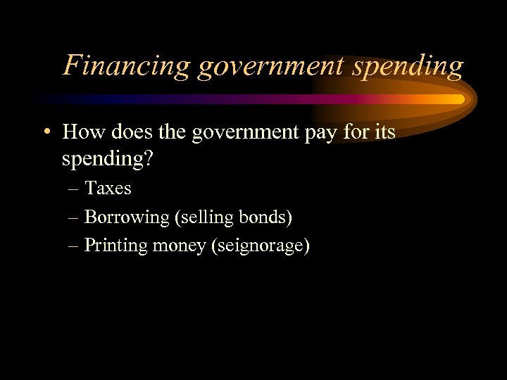 Financing government spending • How does the government pay for its spending? – Taxes