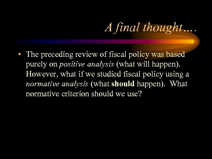 A final thought…. • The preceding review of fiscal policy was based purely on