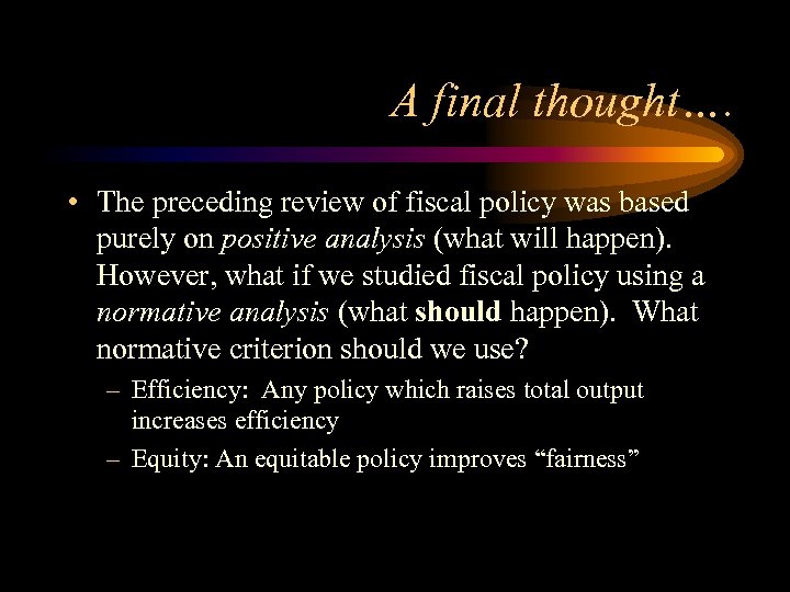 A final thought…. • The preceding review of fiscal policy was based purely on