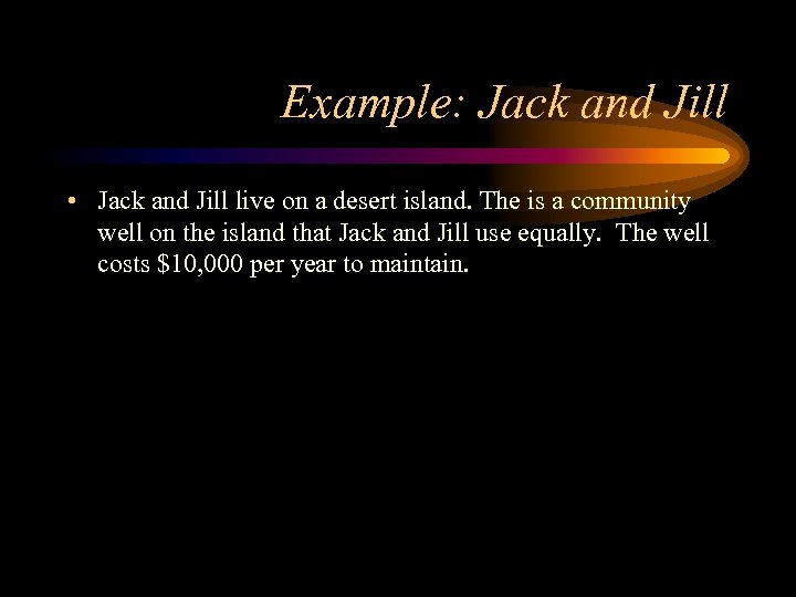 Example: Jack and Jill • Jack and Jill live on a desert island. The