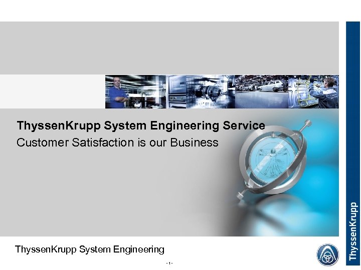 Thyssen. Krupp System Engineering Service Customer Satisfaction is our Business Thyssen. Krupp System Engineering