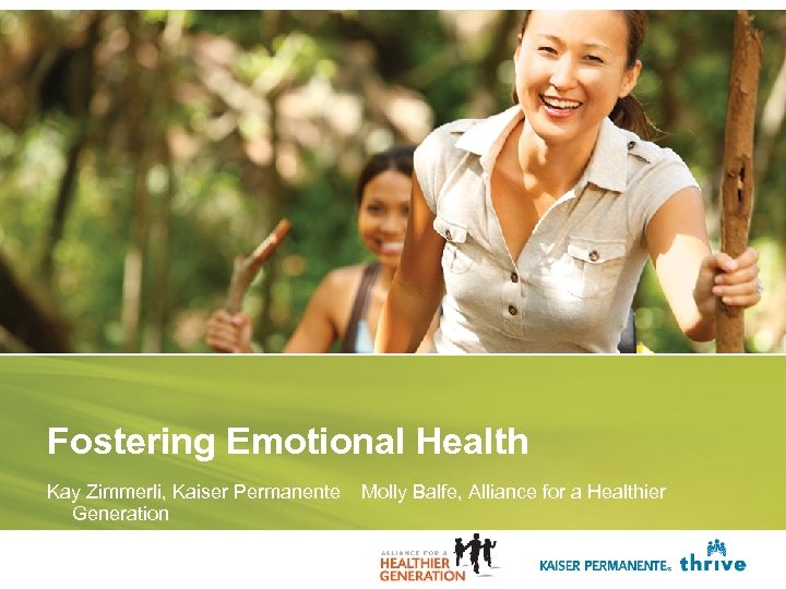 Fostering Emotional Health Kay Zimmerli, Kaiser Permanente Generation Molly Balfe, Alliance for a Healthier