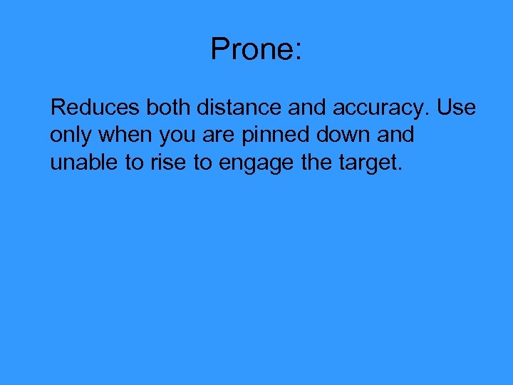 Prone: Reduces both distance and accuracy. Use only when you are pinned down and