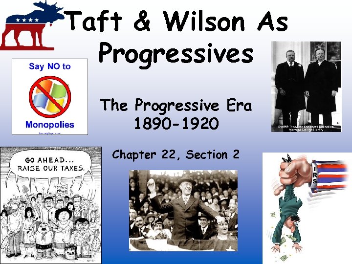 Taft & Wilson As Progressives The Progressive Era 1890 -1920 Chapter 22, Section 2