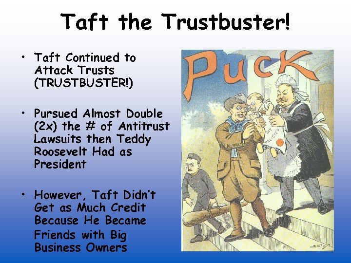 Taft the Trustbuster! • Taft Continued to Attack Trusts (TRUSTBUSTER!) • Pursued Almost Double