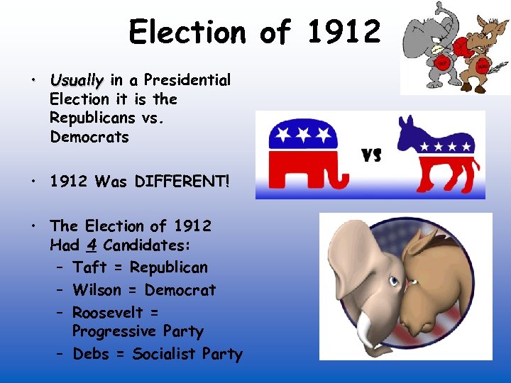 Election of 1912 • Usually in a Presidential Election it is the Republicans vs.