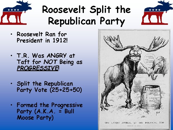 Roosevelt Split the Republican Party • Roosevelt Ran for President in 1912! • T.