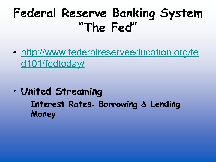 Federal Reserve Banking System “The Fed” • http: //www. federalreserveeducation. org/fe d 101/fedtoday/ •