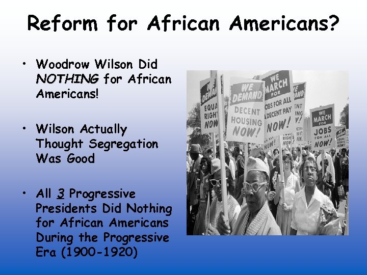 Reform for African Americans? • Woodrow Wilson Did NOTHING for African Americans! • Wilson