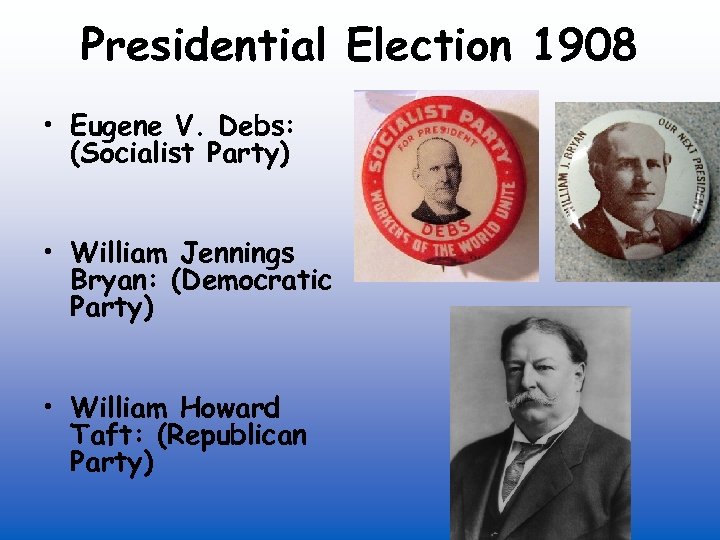 Presidential Election 1908 • Eugene V. Debs: (Socialist Party) • William Jennings Bryan: (Democratic