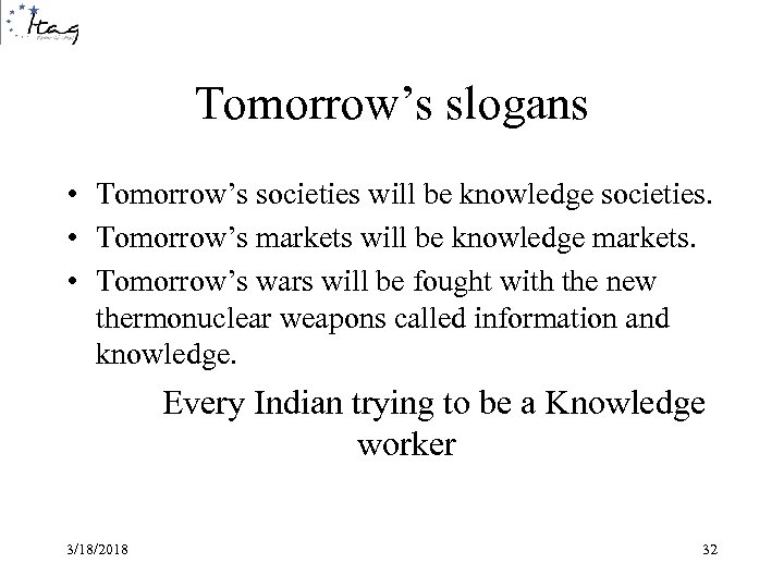 Tomorrow’s slogans • Tomorrow’s societies will be knowledge societies. • Tomorrow’s markets will be
