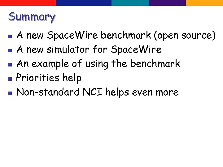 Summary n n n A new Space. Wire benchmark (open source) A new simulator