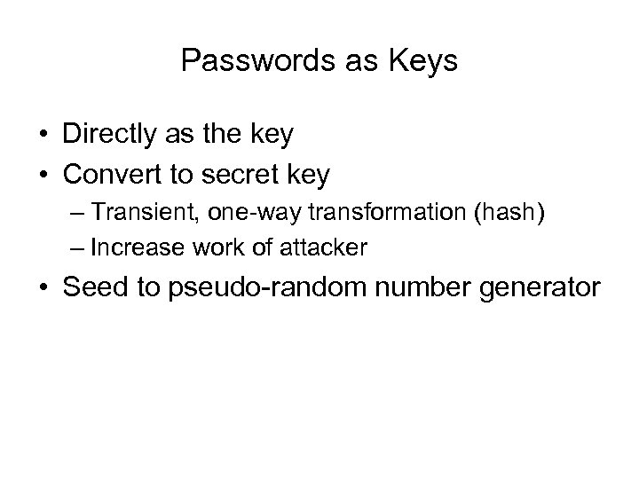 Passwords as Keys • Directly as the key • Convert to secret key –