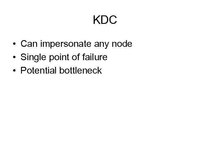 KDC • Can impersonate any node • Single point of failure • Potential bottleneck