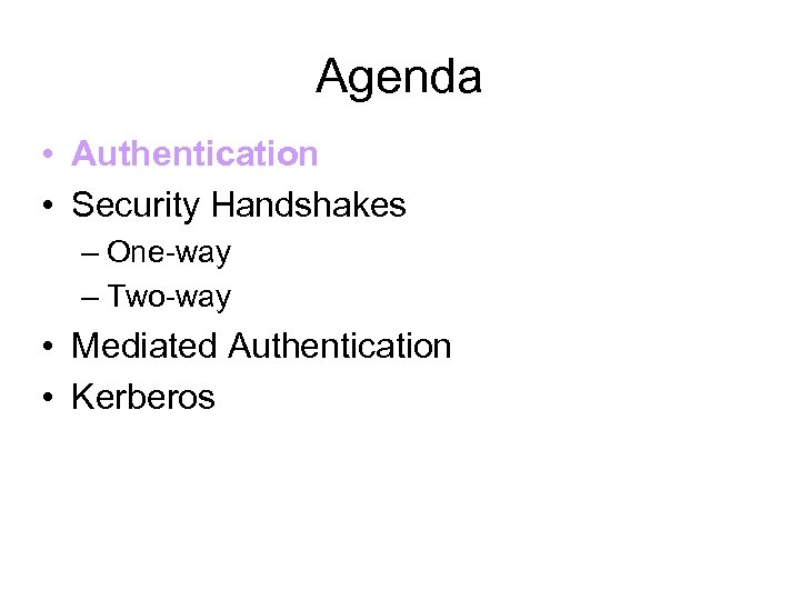 Agenda • Authentication • Security Handshakes – One-way – Two-way • Mediated Authentication •