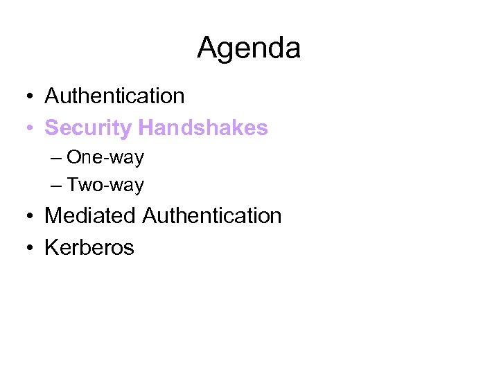 Agenda • Authentication • Security Handshakes – One-way – Two-way • Mediated Authentication •
