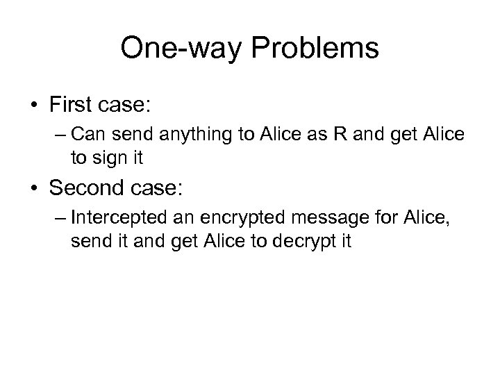 One-way Problems • First case: – Can send anything to Alice as R and