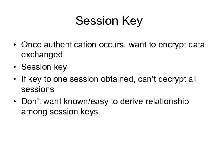 Session Key • Once authentication occurs, want to encrypt data exchanged • Session key