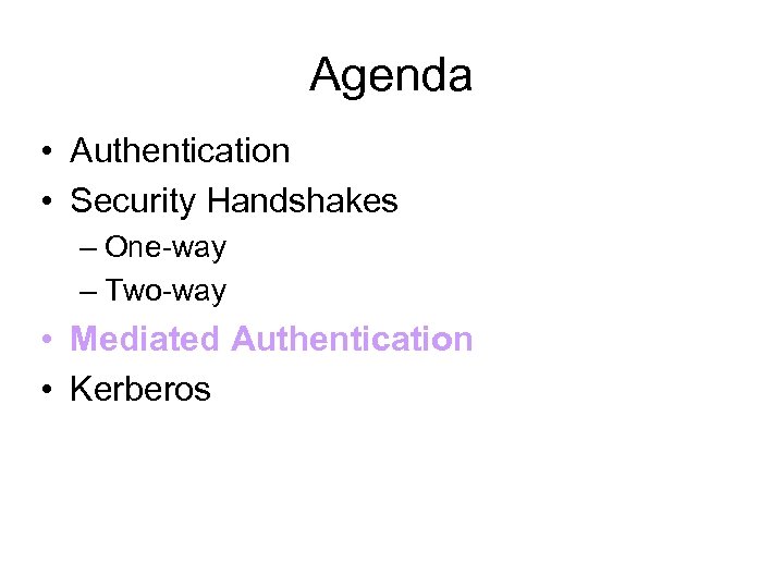 Agenda • Authentication • Security Handshakes – One-way – Two-way • Mediated Authentication •