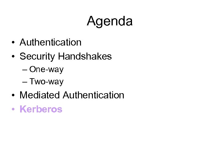 Agenda • Authentication • Security Handshakes – One-way – Two-way • Mediated Authentication •