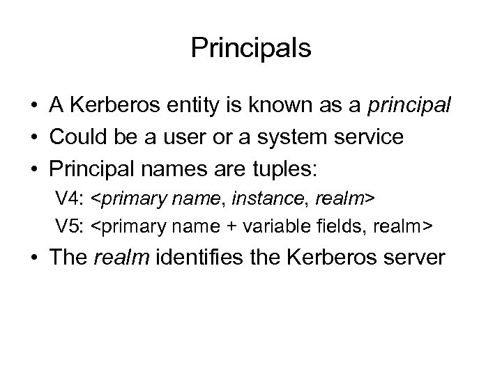 Principals • A Kerberos entity is known as a principal • Could be a