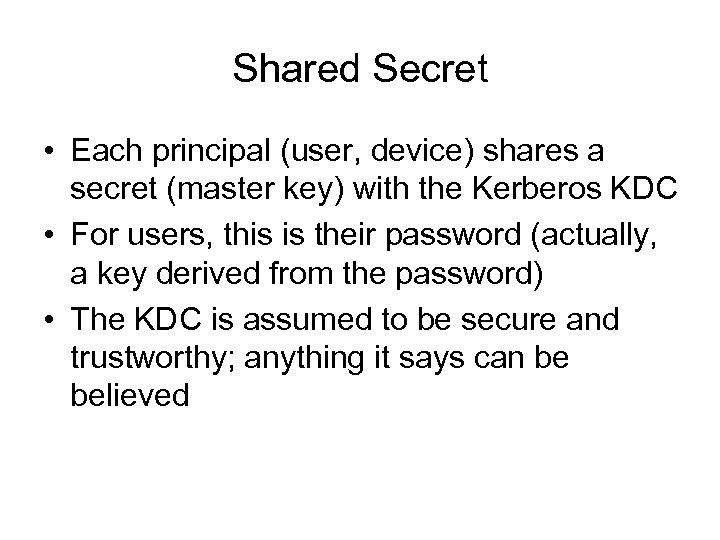 Shared Secret • Each principal (user, device) shares a secret (master key) with the