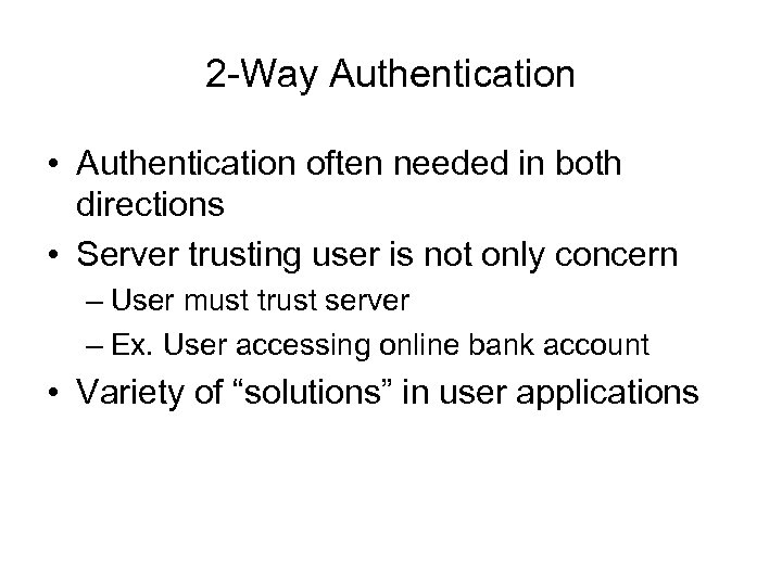 2 -Way Authentication • Authentication often needed in both directions • Server trusting user