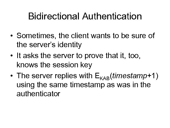 Bidirectional Authentication • Sometimes, the client wants to be sure of the server’s identity