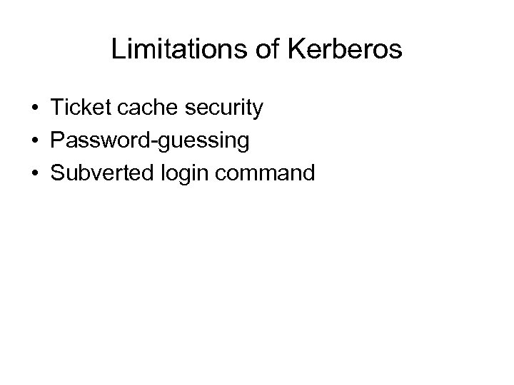 Limitations of Kerberos • Ticket cache security • Password-guessing • Subverted login command 
