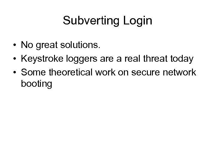 Subverting Login • No great solutions. • Keystroke loggers are a real threat today