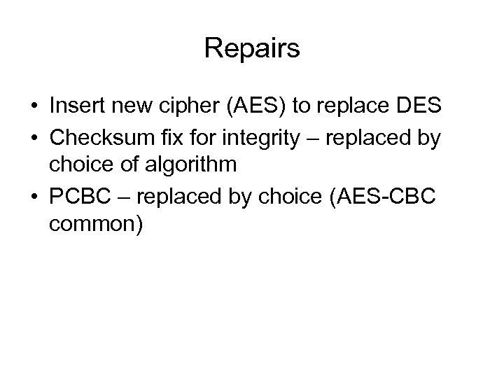 Repairs • Insert new cipher (AES) to replace DES • Checksum fix for integrity