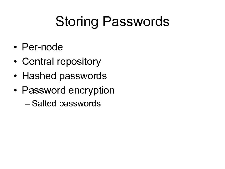 Storing Passwords • • Per-node Central repository Hashed passwords Password encryption – Salted passwords