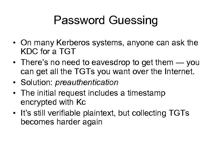 Password Guessing • On many Kerberos systems, anyone can ask the KDC for a