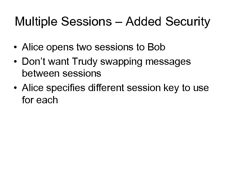 Multiple Sessions – Added Security • Alice opens two sessions to Bob • Don’t