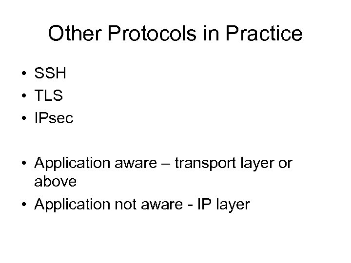 Other Protocols in Practice • SSH • TLS • IPsec • Application aware –