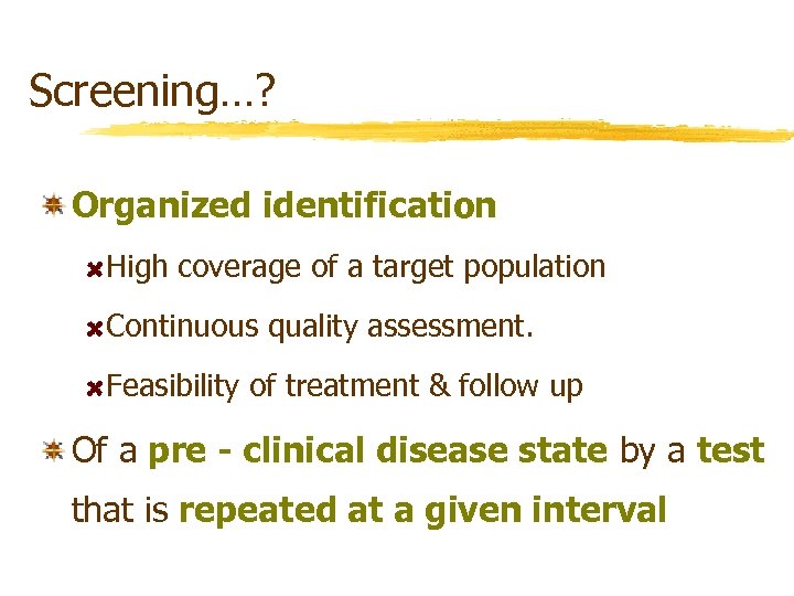 Screening…? Organized identification High coverage of a target population Continuous quality assessment. Feasibility of