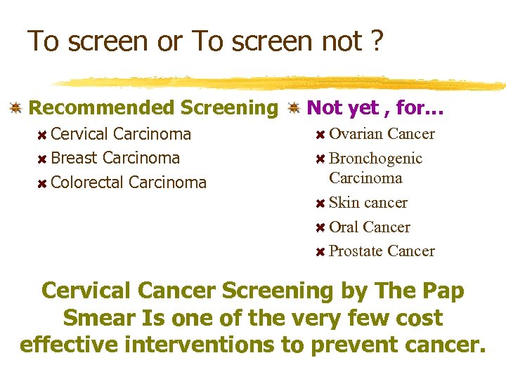 To screen or To screen not ? Recommended Screening Cervical Carcinoma Breast Carcinoma Colorectal