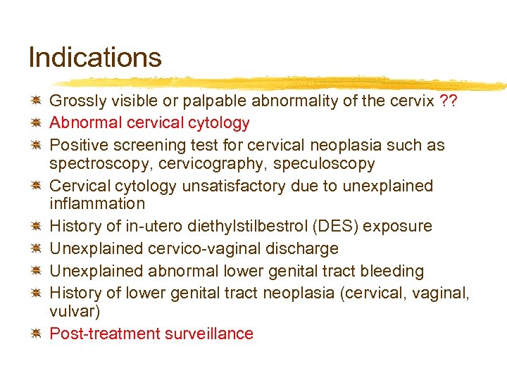 Indications Grossly visible or palpable abnormality of the cervix ? ? Abnormal cervical cytology