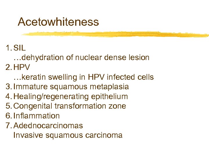Acetowhiteness 1. SIL …dehydration of nuclear dense lesion 2. HPV …keratin swelling in HPV