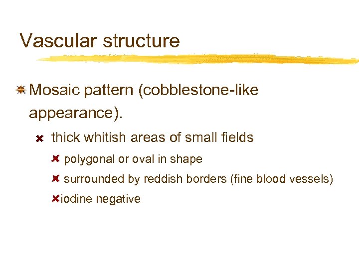 Vascular structure Mosaic pattern (cobblestone-like appearance). thick whitish areas of small fields polygonal or