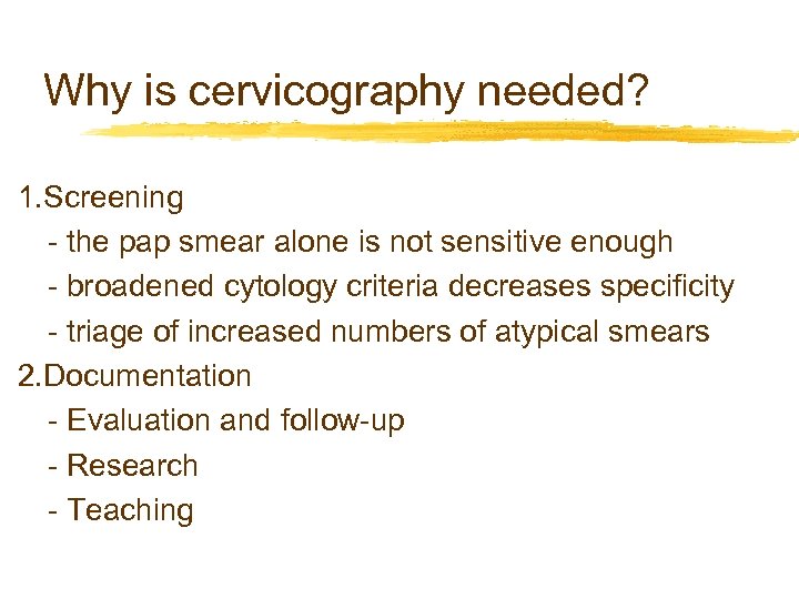 Why is cervicography needed? 1. Screening - the pap smear alone is not sensitive